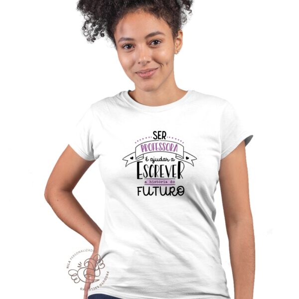 Camisa Ser Professora e Ajudar a Escrever a Historia do Futuro - Image 2