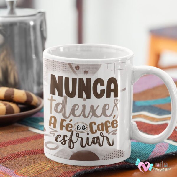 Caneca ou Xicara Nunca Deixe a Fé e o Café Esfiar