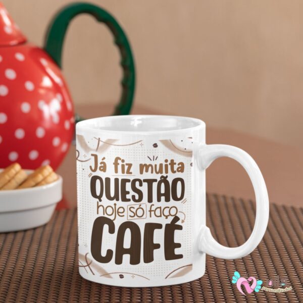 Caneca ou Xicara Já fiz Muita Questão, Hoje só faço Café